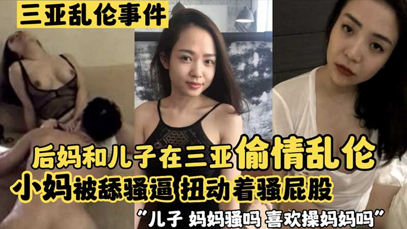 【三亚乱伦事件】后妈和儿子在三亚偷情乱伦 小妈被舔骚逼 扭动着骚屁股‘儿子妈妈骚吗 喜欢操妈妈的骚逼吗