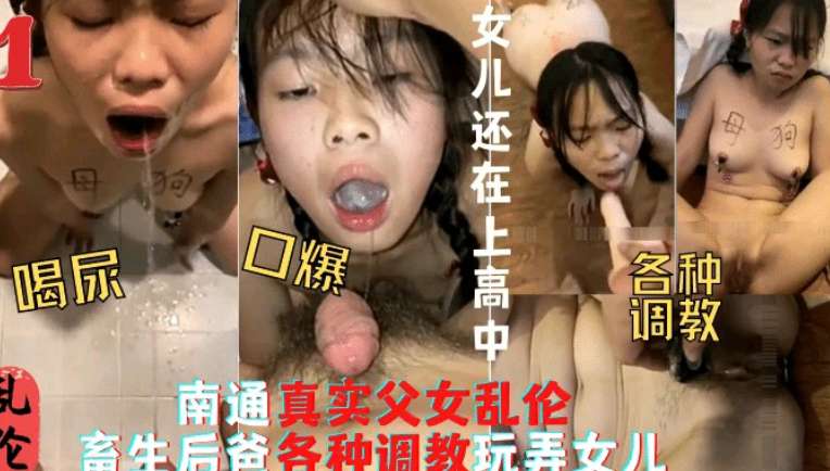 南通真实父女乱伦，畜生爸爸各种调教玩弄女儿