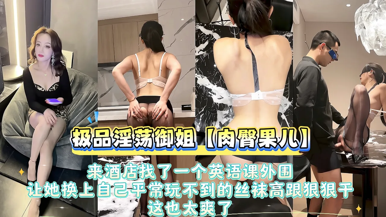 极品淫荡御姐肉臀果儿_趁老婆出差_来酒店找了一个英语课外围_让她换上自己平常玩不到的丝袜高跟狠狠干_这也太爽了_必须狠狠的干_不然不回本