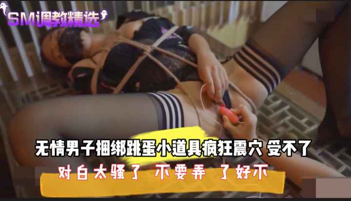 SM调教粉嫩少女捆绑塞入小跳蛋弄得妹妹受不了