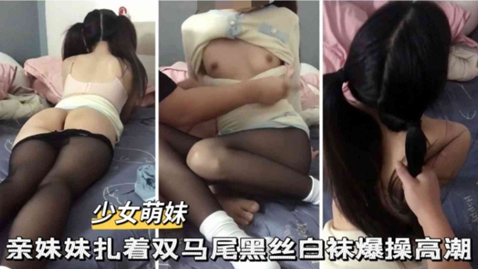 【少女萌妹】亲妹妹扎着双马尾黑丝白袜爆操高潮