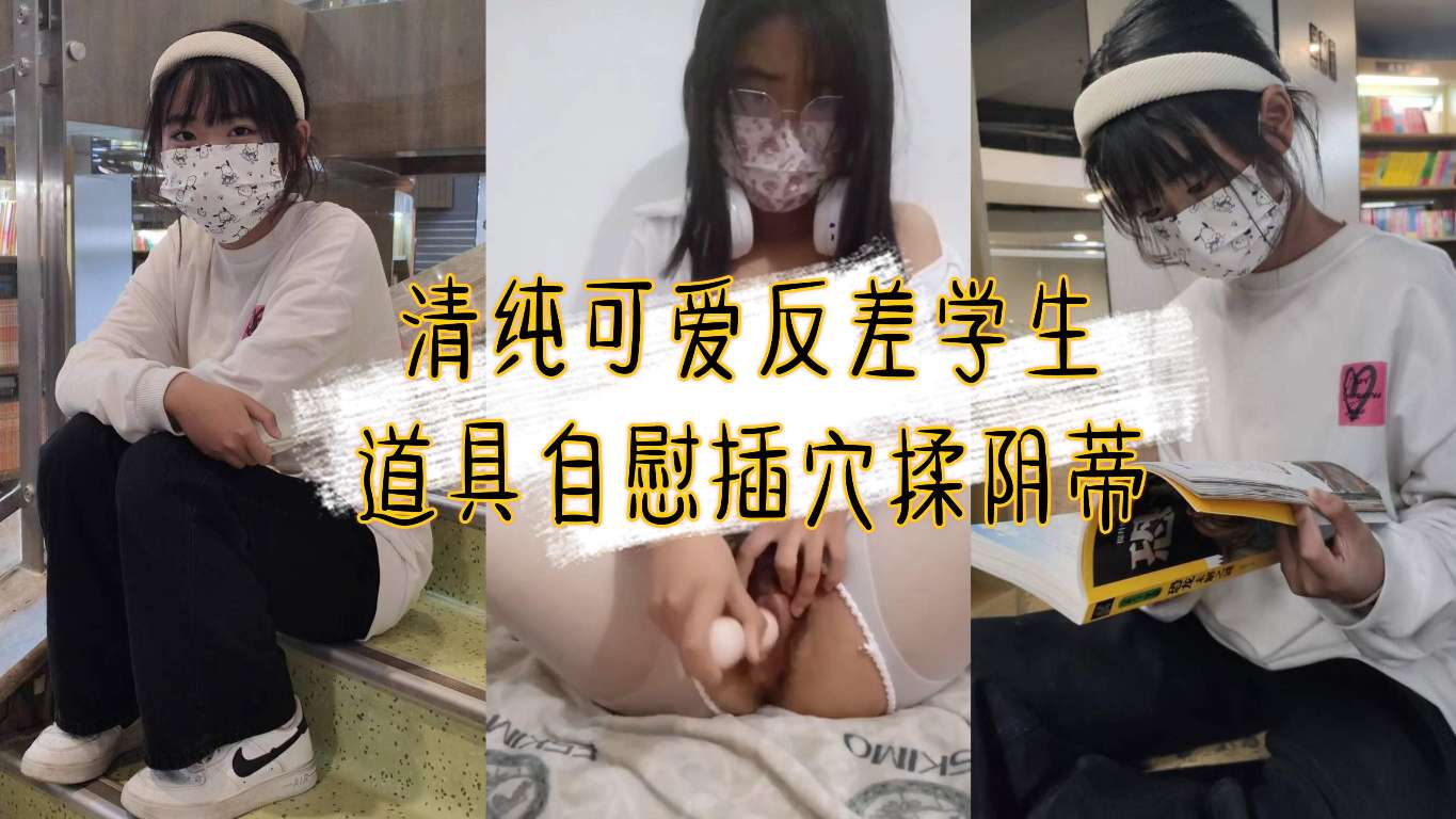 清纯可爱学生反差自慰 道具自慰插穴揉阴蒂